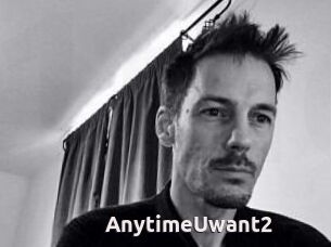 AnytimeUwant2