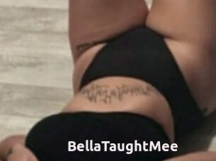 BellaTaughtMee